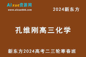 新东方2024孔维刚高三化学二三轮复习寒春班