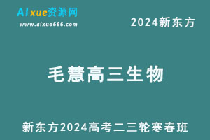 新东方2024毛慧高三生物二三轮复习寒春班