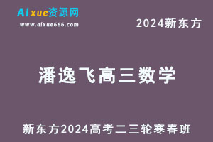 新东方2024潘逸飞高三数学二三轮复习寒春班