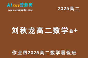 2025刘秋龙高二数学a+暑假班网课教程