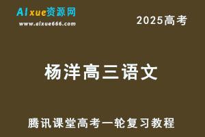 腾讯课堂2025杨洋高三语文一轮复习视频教程