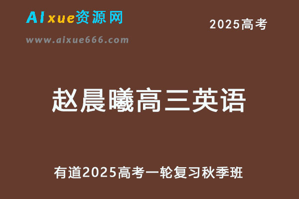 有道2025赵晨曦高三英语网课25年高考英语一轮复习秋季班