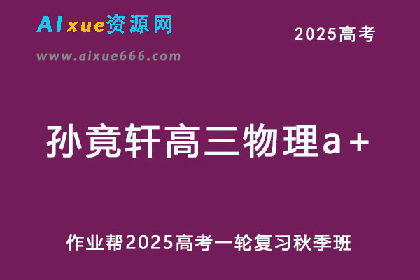 2025孙竟轩高三物理a+一轮复习秋季班网课教程