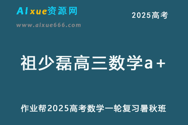 2025祖少磊高三数学a+高考一轮复习暑假班+秋季班