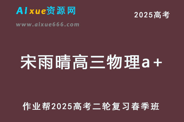 宋雨晴高三物理a+网课2025高考物理二轮复习春季班
