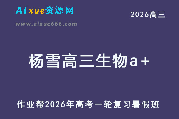 2026年杨雪高三生物a+一轮复习暑假班