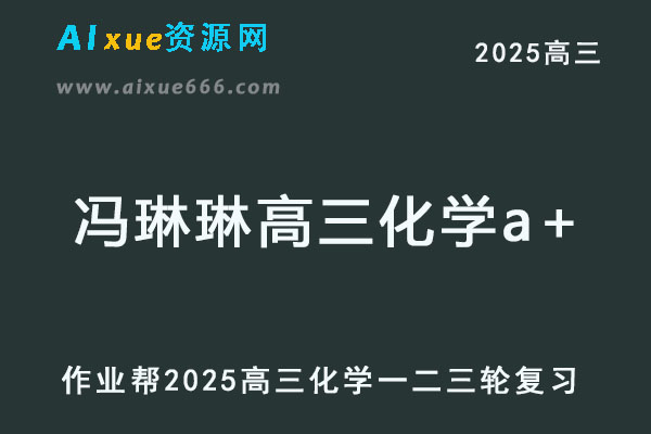 2025冯琳琳高三化学a+一轮二轮三轮复习全年班网课教程