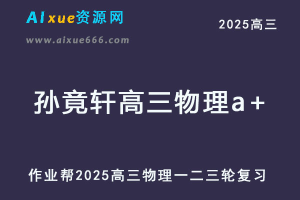 2025孙竟轩高三物理a+网课教程一轮二轮三轮复习全年班