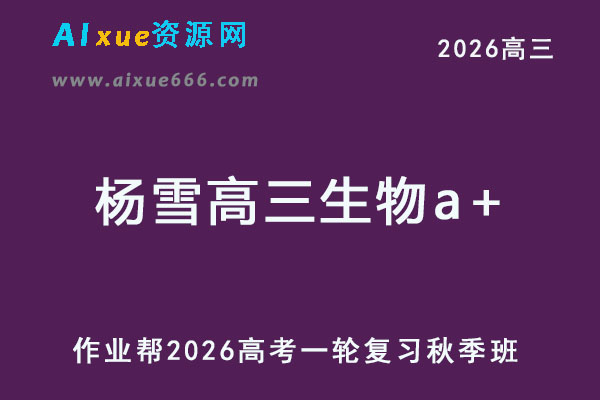 2026年杨雪高三生物a+一轮复习秋季班