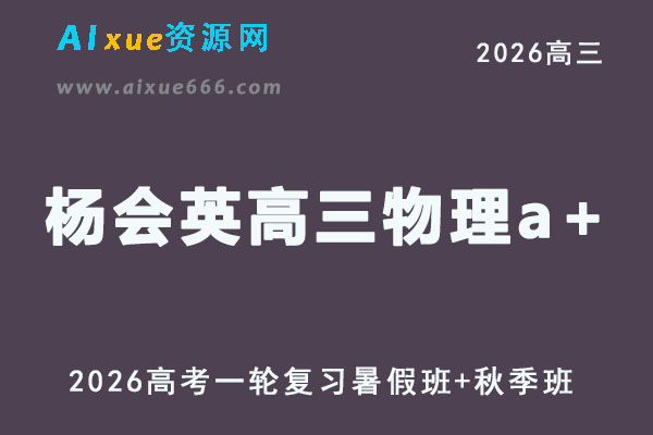 高三物理杨会英网课教程复习班2026高考一轮教学课程26年暑秋班