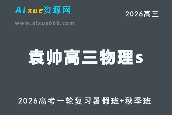 高三物理袁帅网课教程复习班2026高考物理一轮教学课程26年暑秋班