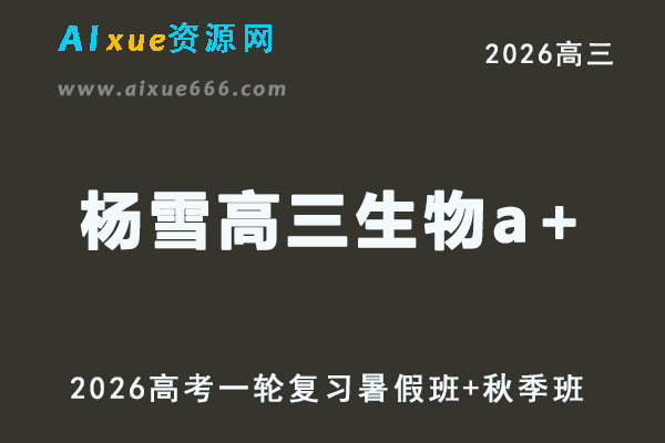 高三生物杨雪网课教程复习班2026高考生物一轮教学课程暑秋班
