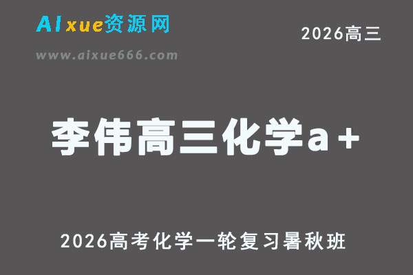 2026年李伟高三化学a+视频教程+课堂笔记一轮复习暑秋班