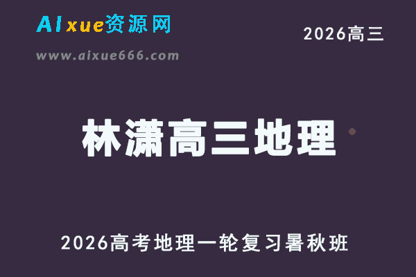 2026年林萧高三地理视频教程一轮复习暑秋班