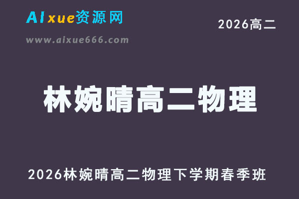 2026年林婉晴高二物理下学期春季班直播课程