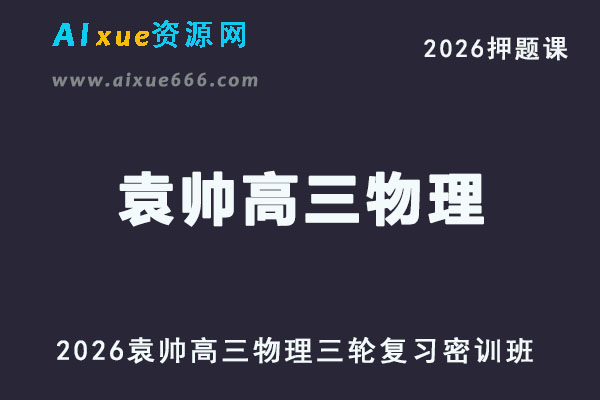 2026年袁帅高三物理三轮复习密训班押题课程