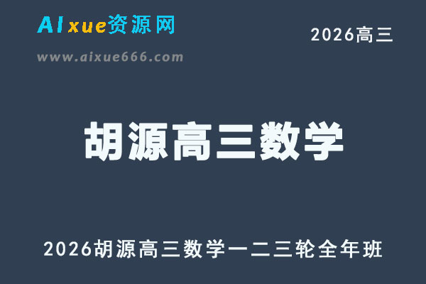 2026年高考数学复习网课｜胡源高三数学一二三轮视频课程全年班
