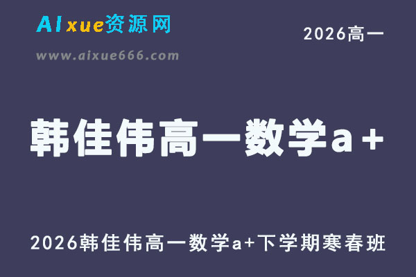 2026年高一数学网课教程｜韩佳伟高一数学a+视频课程下学期寒春班