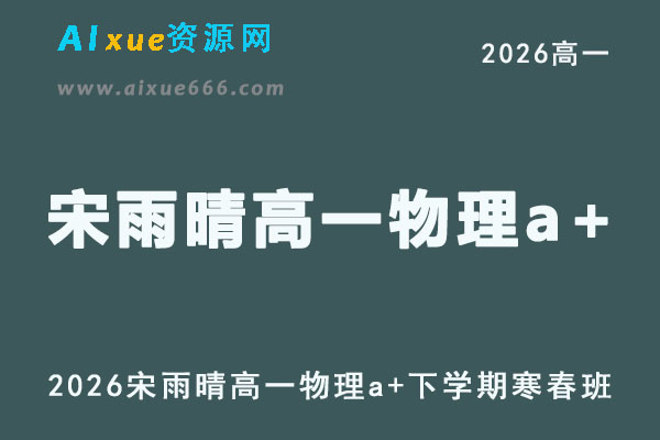2026年高一物理网课教程｜宋雨晴高一物理a+视频教程上学期暑秋班