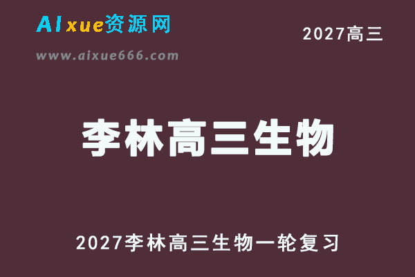 2027年高考生物网课教程｜李林高三生物一轮复习视频教程