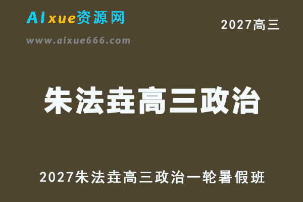 2027年高考政治复习网课教程｜朱法垚高三政治一轮复习暑假班视频教程