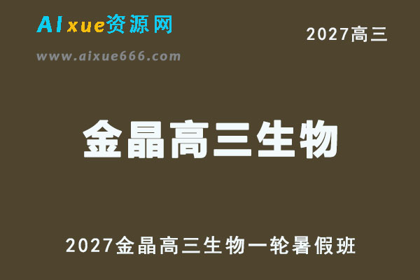 2027年高考生物复习网课教程｜金晶高三生物一轮复习暑假班视频教程