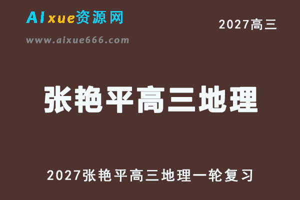 2027年高考地理复习网课教程｜张艳平高三地理一轮复习暑假班视频教程