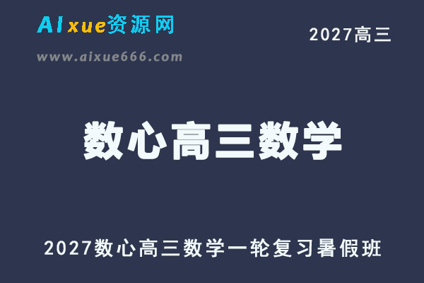 2027年高考数学一轮复习网课教程｜数心高三数学上学期暑假班视频教程