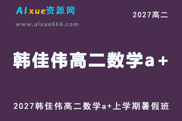2027年高二数学网课教程｜韩佳伟高二数学a+上学期暑假班视频教程