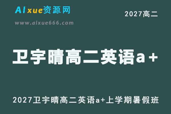 2027年高二英语网课教程｜卫宇晴高二英语a+上学期暑假班视频教程
