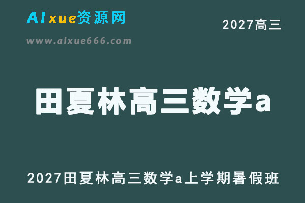 2027高考数学一轮复习网课｜田夏林高三数学a暑假班视频教程