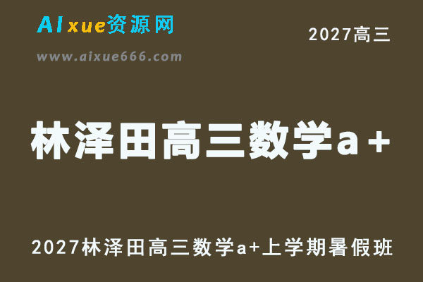 2027高考数学一轮复习网课l林泽田高三数学a+暑假班视频教程