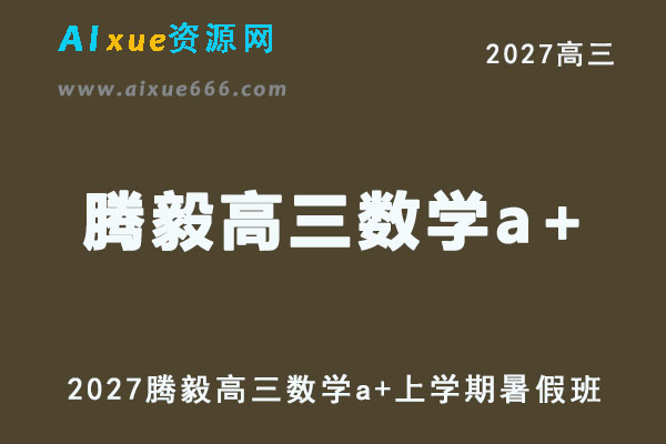 2027高考数学一轮复习网课｜腾毅高三数学a+暑假班视频教程
