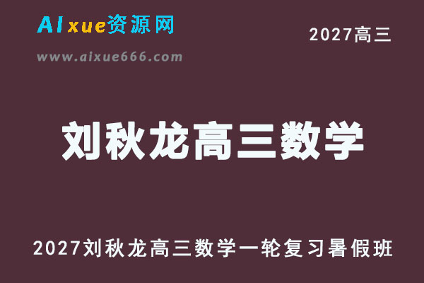 2027高考数学一轮复习网课｜刘秋龙高三数学暑假班视频教程
