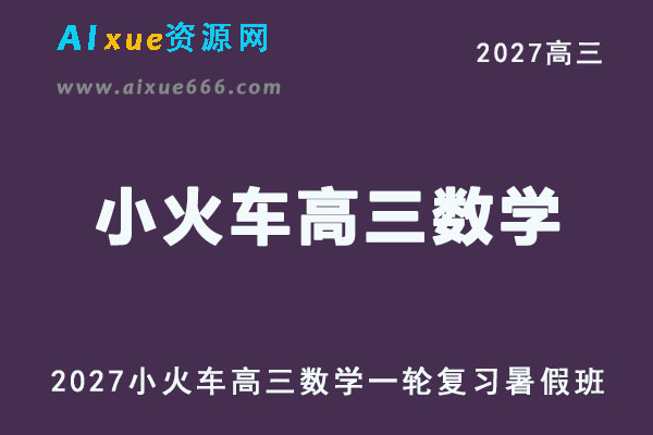 2027高考数学网课｜小火车高三数学一轮复习视频教程