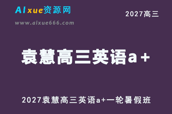 2027年高考英语复习网课教程｜袁慧高三英语a+一轮复习暑假班视频教程