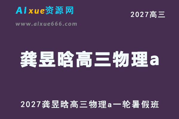 2027年高考物理复习网课教程｜龚昱晗高三物理a一轮复习暑假班视频教程