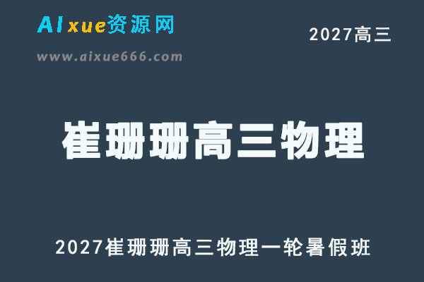 2027年高考物理复习网课教程｜崔珊珊高三物理一轮复习暑假班视频教程