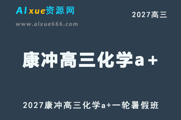 2027年高考化学复习网课教程｜康冲高三化学a+一轮复习暑假班视频教程