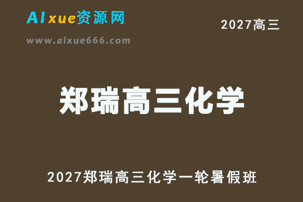 2027年高考化学复习网课教程｜郑瑞高三化学一轮复习暑假班视频教程