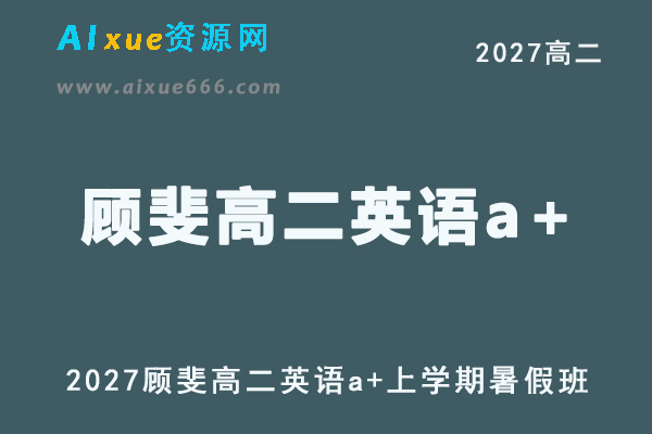 2027年高二英语网课教程｜顾斐高二英语a+上学期暑假班视频教程
